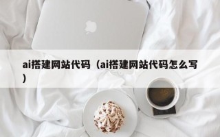 双鸭山ai搭建网站代码（ai搭建网站代码怎么写）