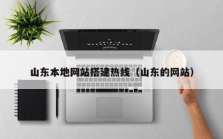 双鸭山山东本地网站搭建热线（山东的网站）