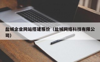 双鸭山盐城企业网站搭建报价（盐城网络科技有限公司）