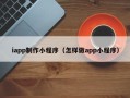 双鸭山iapp制作小程序（怎样做app小程序）