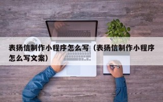 双鸭山表扬信制作小程序怎么写（表扬信制作小程序怎么写文案）